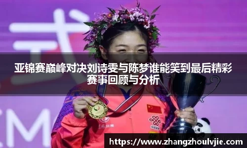 亚锦赛巅峰对决刘诗雯与陈梦谁能笑到最后精彩赛事回顾与分析